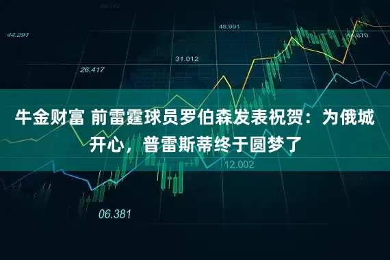 牛金财富 前雷霆球员罗伯森发表祝贺：为俄城开心，普雷斯蒂终于圆梦了