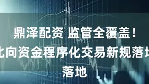 鼎泽配资 监管全覆盖！北向资金程序化交易新规落地