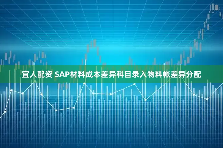 宜人配资 SAP材料成本差异科目录入物料帐差异分配
